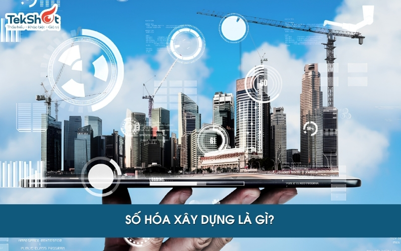 Số hoá xây dựng được cho là xu hướng